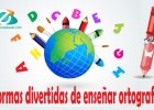 Formas divertidas de enseñar ortografía en los niños | Recurso educativo 763171